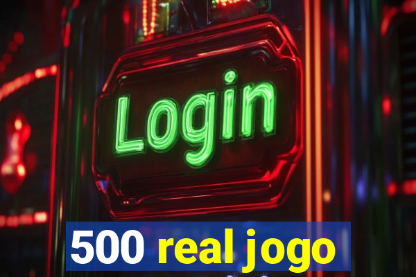 500 real jogo